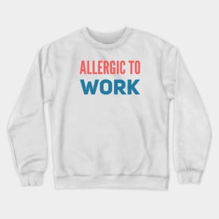 ALLERGIC TO WORK Crewneck Sweatshirt